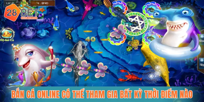 Bắn cá online có thể tham gia bất kỳ thời điểm nào