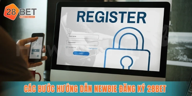 Các bước hướng dẫn newbie đăng ký 28bet