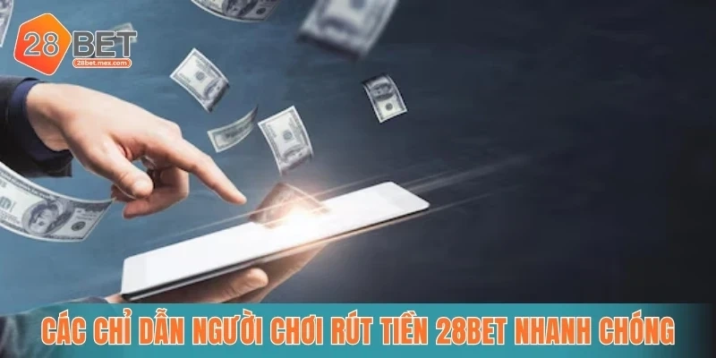 Các chỉ dẫn người chơi rút tiền 28bet nhanh chóng
