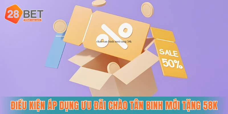 Điều kiện áp dụng ưu đãi Chào tân binh mới tặng 58k