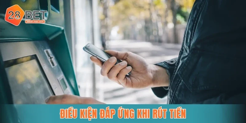 Điều kiện đáp ứng khi rút tiền