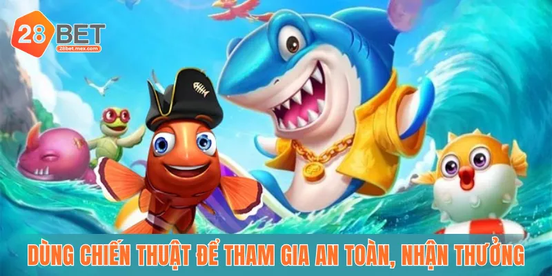 Dùng chiến thuật để tham gia an toàn, nhận thưởng