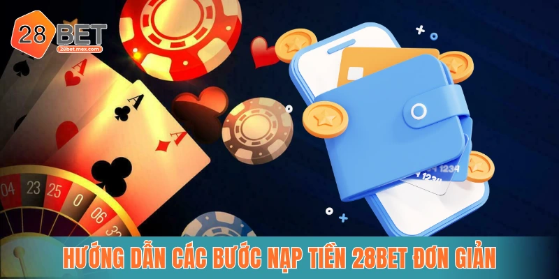 Hướng dẫn các bước nạp tiền 28BET đơn giản