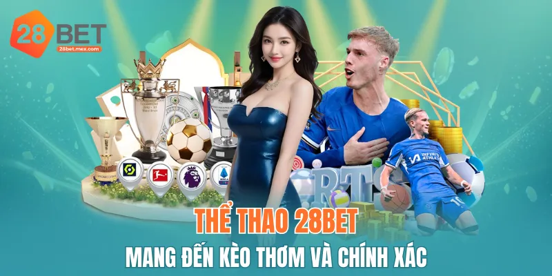 Thể thao 28BET mang đến kèo thơm và chính xác