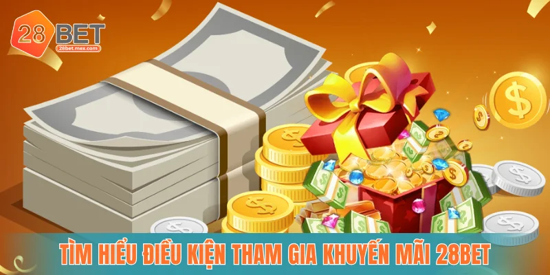 Tìm hiểu điều kiện tham gia khuyến mãi 28Bet